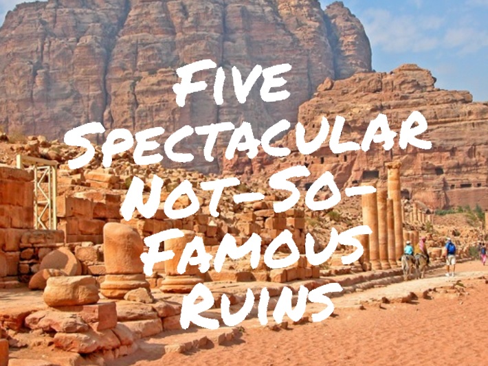 Five Spectacular Yet Not-So-Famous Ruins